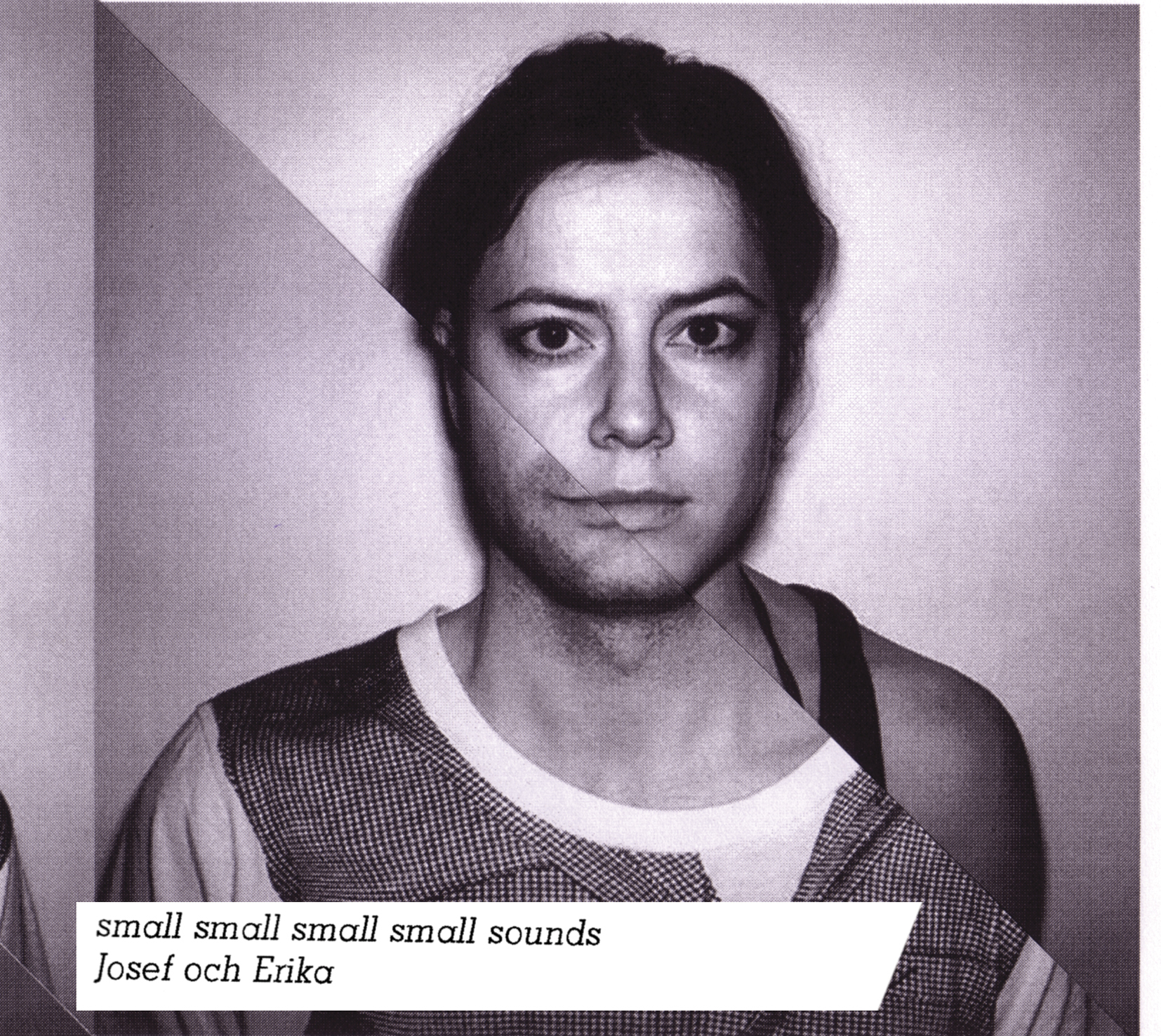 Josef och Erika: Small small small small sounds